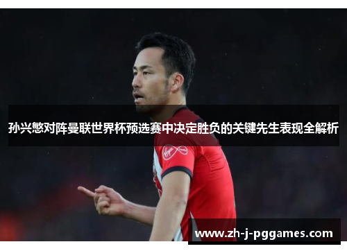 孙兴慜对阵曼联世界杯预选赛中决定胜负的关键先生表现全解析