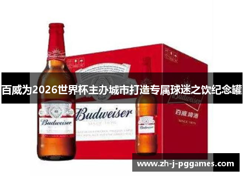 百威为2026世界杯主办城市打造专属球迷之饮纪念罐