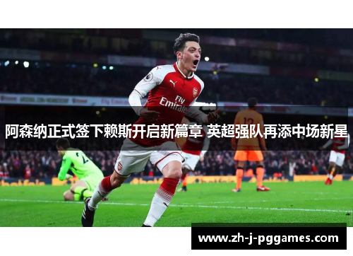 阿森纳正式签下赖斯开启新篇章 英超强队再添中场新星