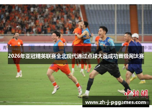 2026年亚冠精英联赛全北现代通过点球大战成功晋级淘汰赛